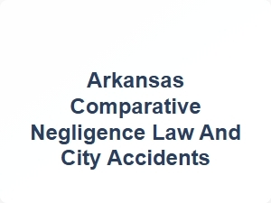 Arkansas Comparative Negligence and City Accidents