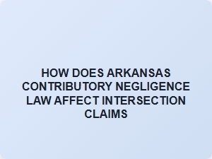 How Arkansas Contributory Negligence Affects Intersection Claims