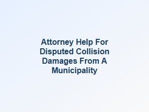 Attorney Help for Disputed Collision Damages From a Municipality