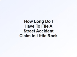 How Long to File a Street Accident Claim in Little Rock